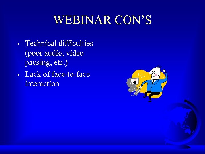 WEBINAR CON’S • • Technical difficulties (poor audio, video pausing, etc. ) Lack of