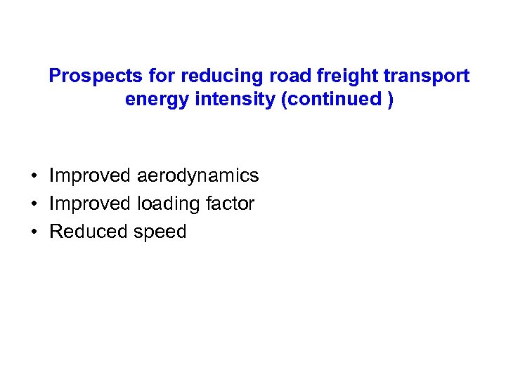 Prospects for reducing road freight transport energy intensity (continued ) • Improved aerodynamics •