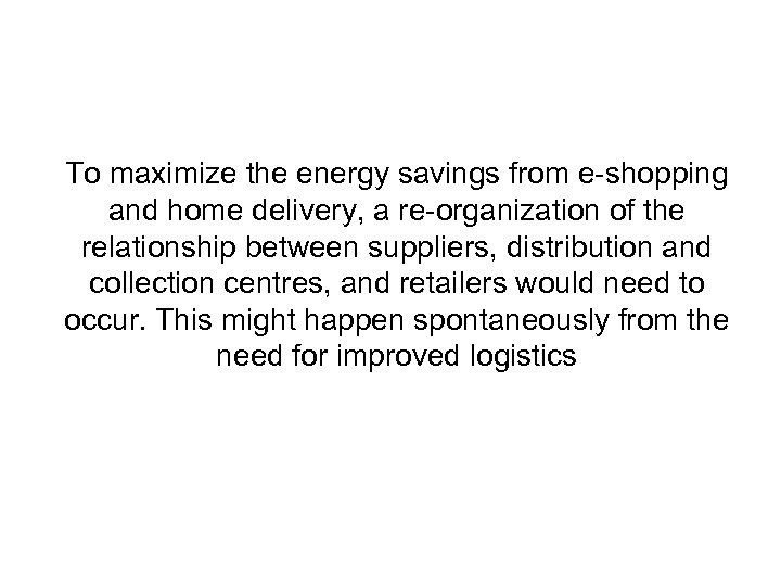 To maximize the energy savings from e-shopping and home delivery, a re-organization of the