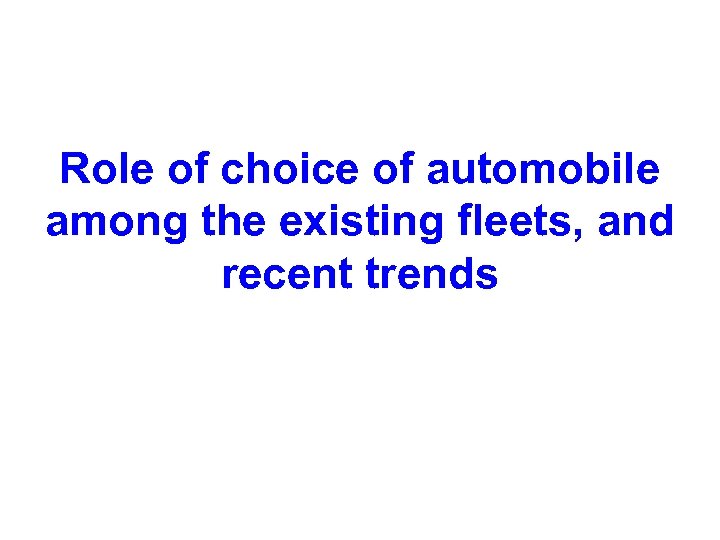 Role of choice of automobile among the existing fleets, and recent trends 