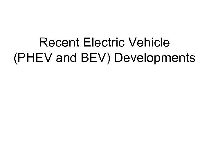 Recent Electric Vehicle (PHEV and BEV) Developments 