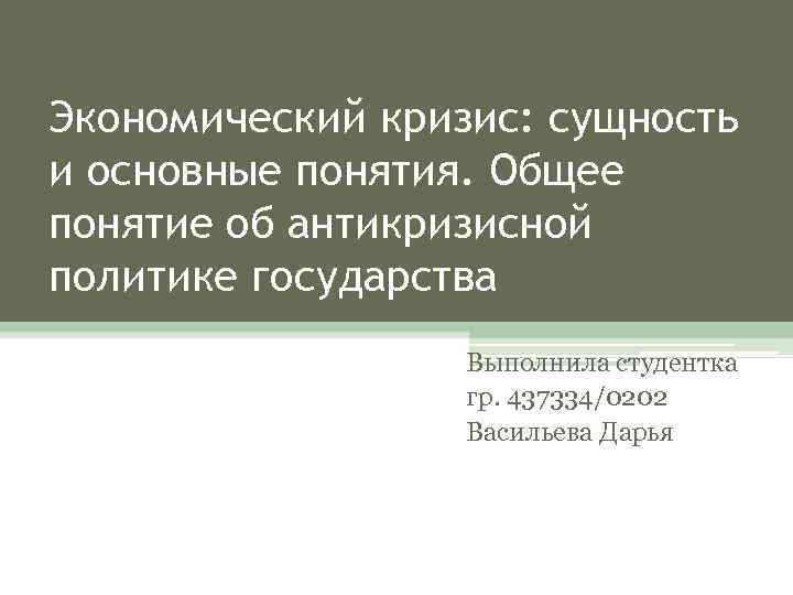 Экономический кризис: сущность и основные понятия. Общее понятие об антикризисной политике государства Выполнила студентка
