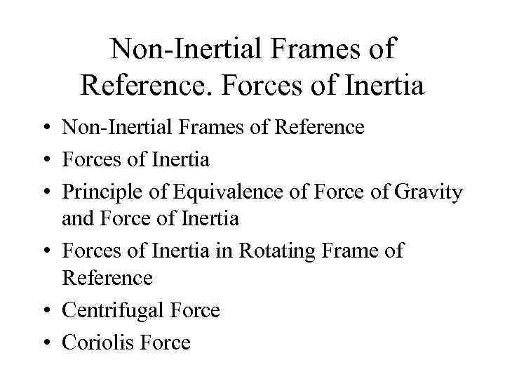 Non-Inertial Frames of Reference. Forces of Inertia • Non-Inertial Frames of Reference • Forces