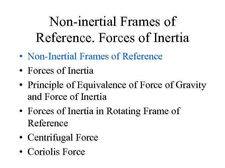 Non-inertial Frames of Reference. Forces of Inertia • Non-Inertial Frames of Reference • Forces