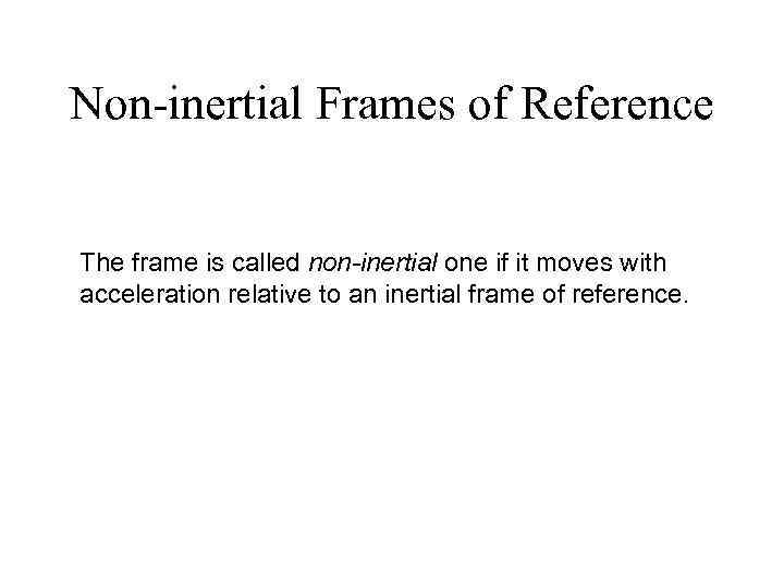 Non-inertial Frames of Reference The frame is called non-inertial one if it moves with
