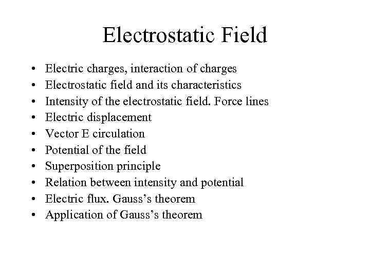 Electrostatic Field • • • Electric charges, interaction of charges Electrostatic field and its
