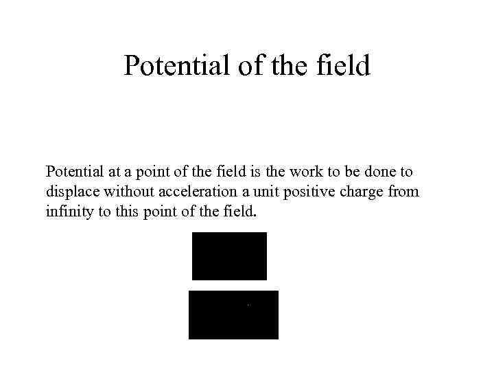 Potential of the field Potential at a point of the field is the work