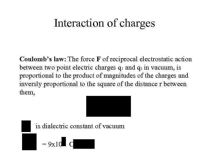 Interaction of charges Coulomb’s law: The force F of reciprocal electrostatic action between two