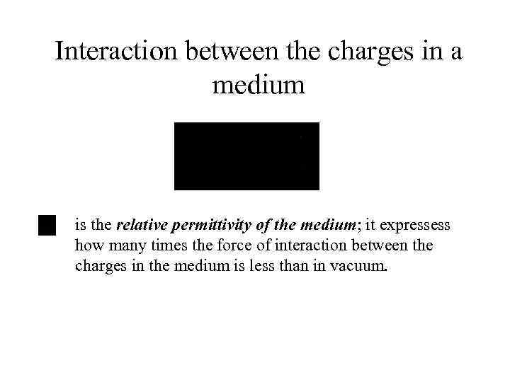 Interaction between the charges in a medium is the relative permittivity of the medium;