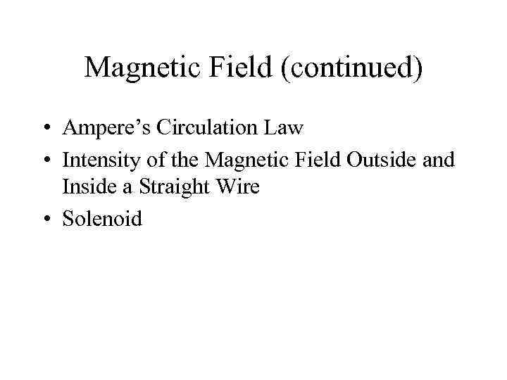 Magnetic Field (continued) • Ampere’s Circulation Law • Intensity of the Magnetic Field Outside
