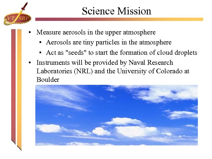 Science Mission • Measure aerosols in the upper atmosphere • Aerosols are tiny particles