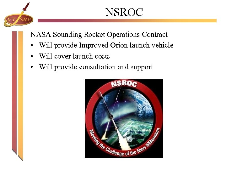 NSROC NASA Sounding Rocket Operations Contract • Will provide Improved Orion launch vehicle •