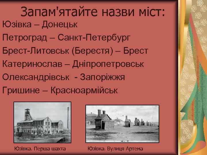 Запам'ятайте назви міст: Юзівка – Донецьк Петроград – Санкт-Петербург Брест-Литовськ (Берестя) – Брест Катеринослав
