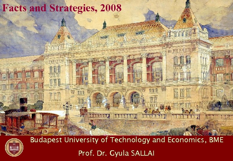 Facts and Strategies, 2008 Budapest University of Technology and Economics, BME Prof. Dr. Gyula