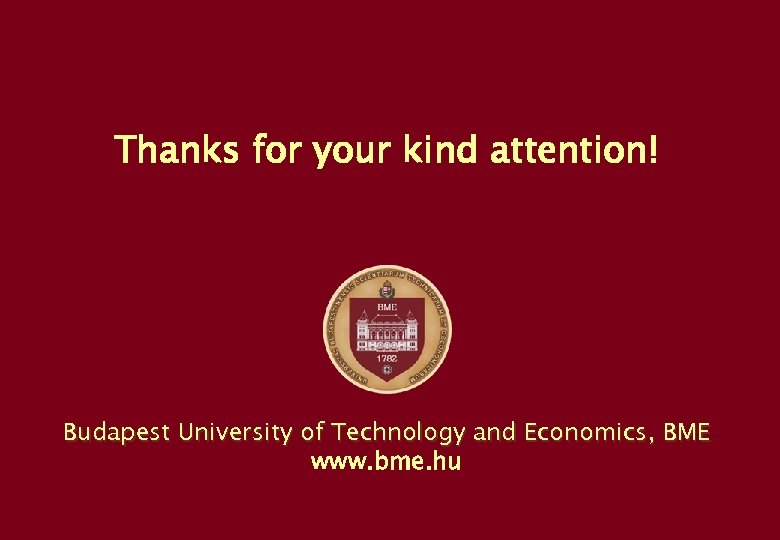 Thanks for your kind attention! Budapest University of Technology and Economics, BME www. bme.