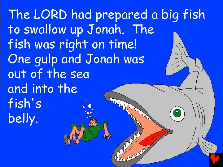The LORD had prepared a big fish to swallow up Jonah. The fish was