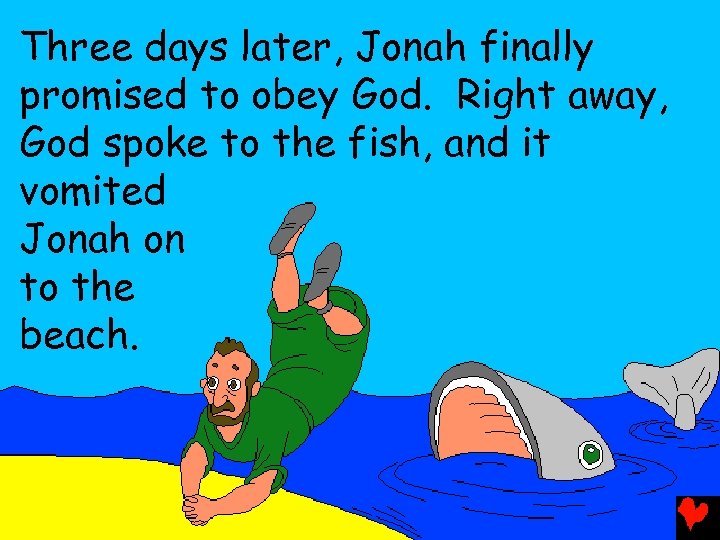 Three days later, Jonah finally promised to obey God. Right away, God spoke to