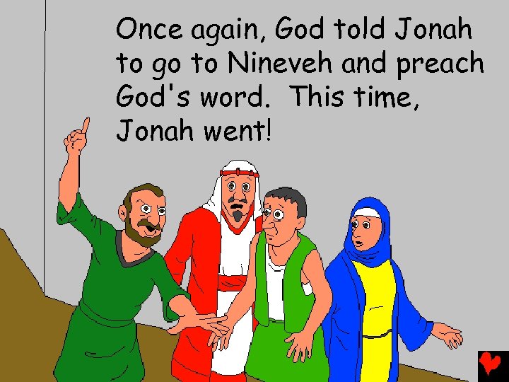 Once again, God told Jonah to go to Nineveh and preach God's word. This