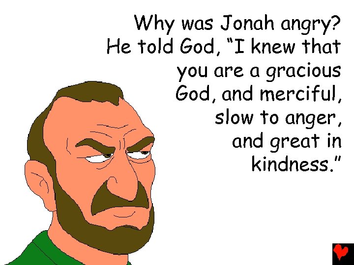Why was Jonah angry? He told God, “I knew that you are a gracious