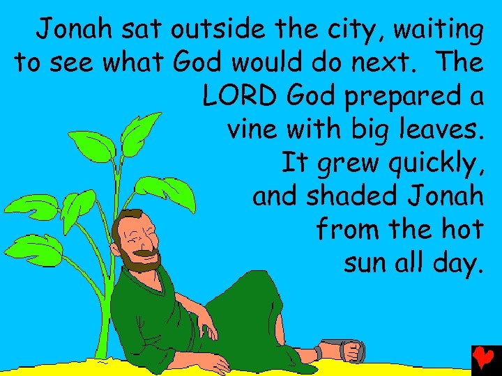 Jonah sat outside the city, waiting to see what God would do next. The