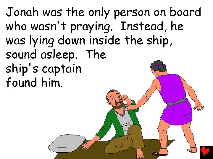Jonah was the only person on board who wasn't praying. Instead, he was lying