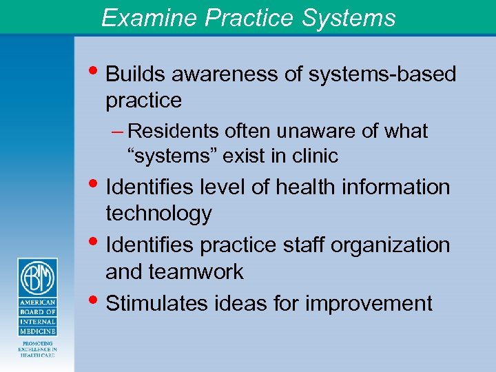 Examine Practice Systems • Builds awareness of systems-based practice – Residents often unaware of