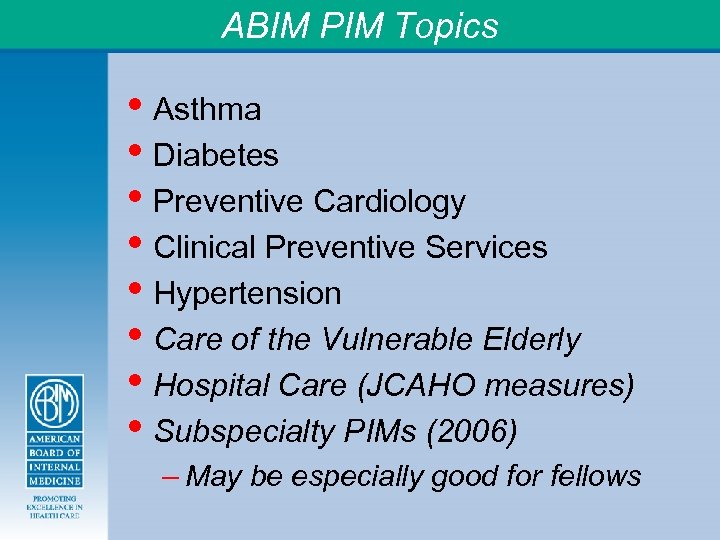 ABIM PIM Topics • Asthma • Diabetes • Preventive Cardiology • Clinical Preventive Services