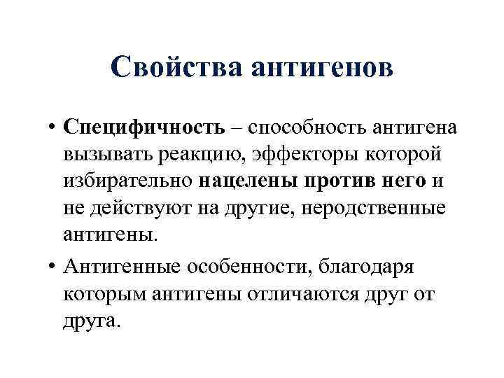 Свойства антигенов • Специфичность – способность антигена вызывать реакцию, эффекторы которой избирательно нацелены против