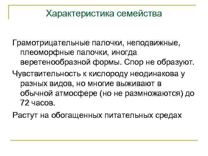 Характеристика семейства Грамотрицательные палочки, неподвижные, плеоморфные палочки, иногда веретенообразной формы. Спор не образуют. Чувствительность