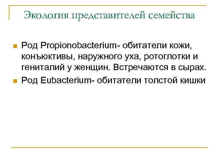 Экология представителей семейства n n Род Propionobacterium- обитатели кожи, конъюктивы, наружного уха, ротоглотки и