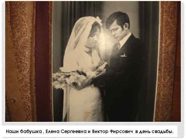 Наши бабушка , Елена Сергеевна и Виктор Фирсович в день свадьбы. 