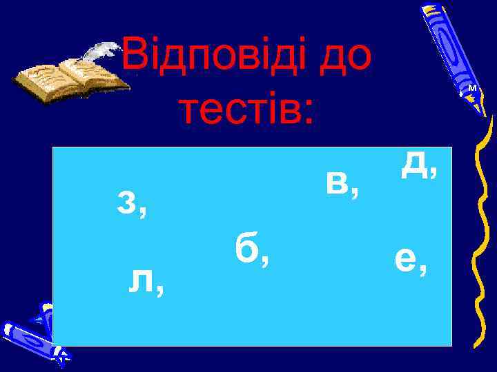 Відповіді до тестів: д, в, з, л, м б, е, 