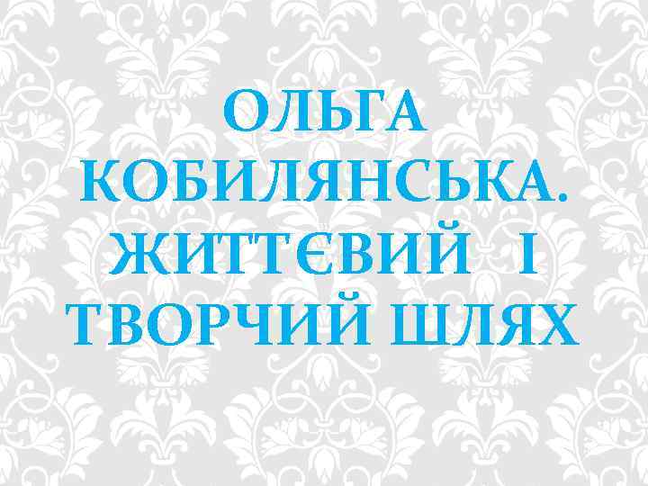 ОЛЬГА КОБИЛЯНСЬКА. ЖИТТЄВИЙ І ТВОРЧИЙ ШЛЯХ 11 