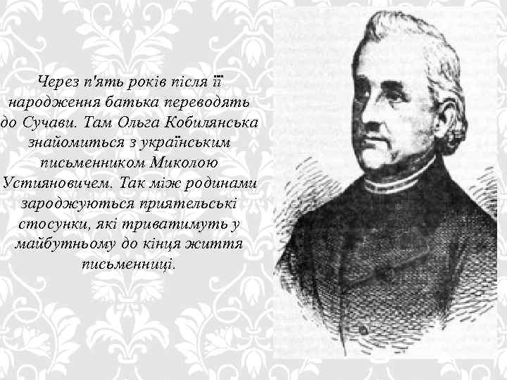 Через п'ять років після її народження батька переводять до Сучави. Там Ольга Кобилянська знайомиться