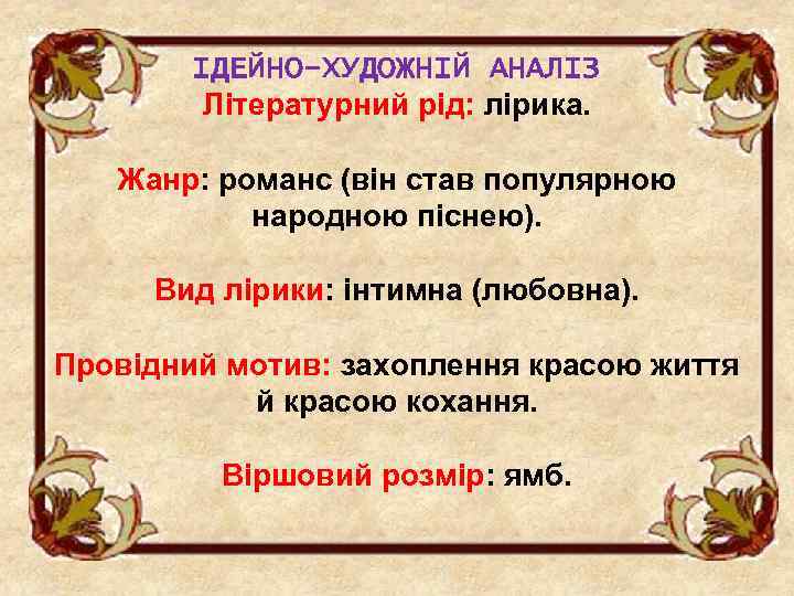 ІДЕЙНО-ХУДОЖНІЙ АНАЛІЗ Літературний рід: лірика. Жанр: романс (він став популярною народною піснею). Вид лірики: