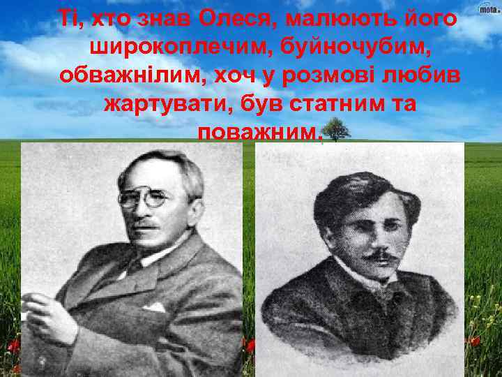 Ті, хто знав Олеся, малюють його широкоплечим, буйночубим, обважнілим, хоч у розмові любив жартувати,