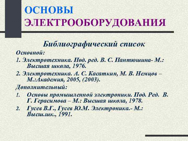 ОСНОВЫ ЭЛЕКТРООБОРУДОВАНИЯ Библиографический список Основной: 1. Электротехника. Под. ред. В. С. Пантюшина- М. :