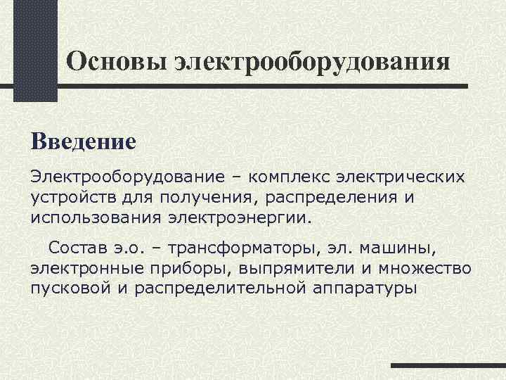 Основы электрооборудования Введение Электрооборудование – комплекс электрических устройств для получения, распределения и использования электроэнергии.