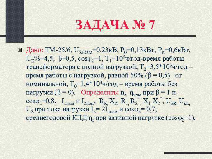 ЗАДАЧА № 7 Дано: ТМ-25/6, U 2 НОМ=0, 23 к. В, Р 0=0, 13