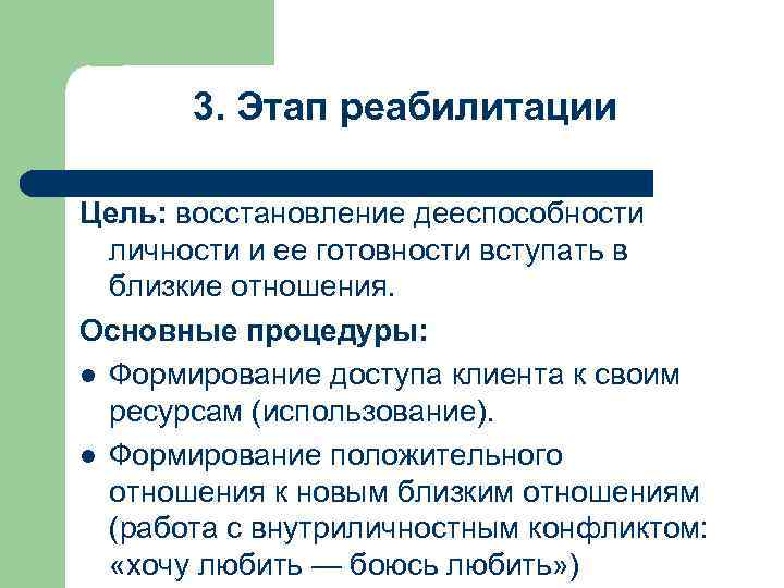 3. Этап реабилитации Цель: восстановление дееспособности личности и ее готовности вступать в близкие отношения.