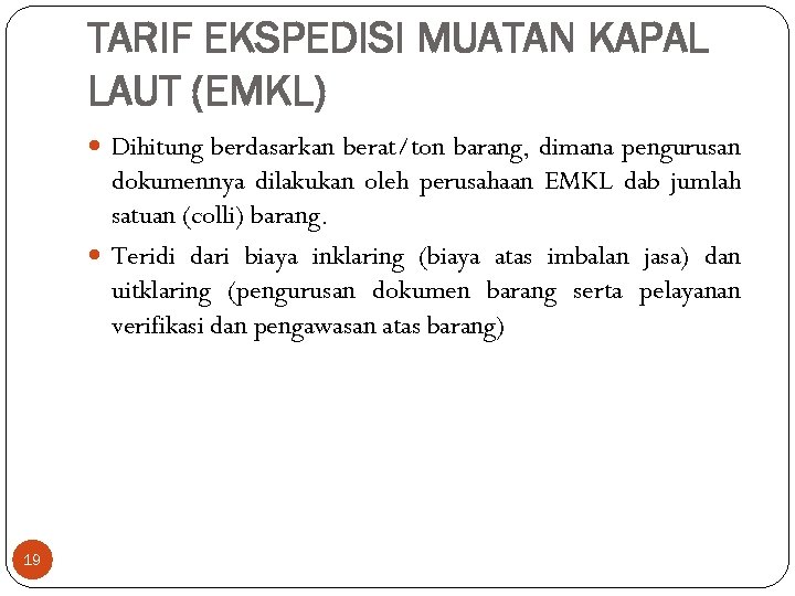 TARIF EKSPEDISI MUATAN KAPAL LAUT (EMKL) Dihitung berdasarkan berat/ton barang, dimana pengurusan dokumennya dilakukan