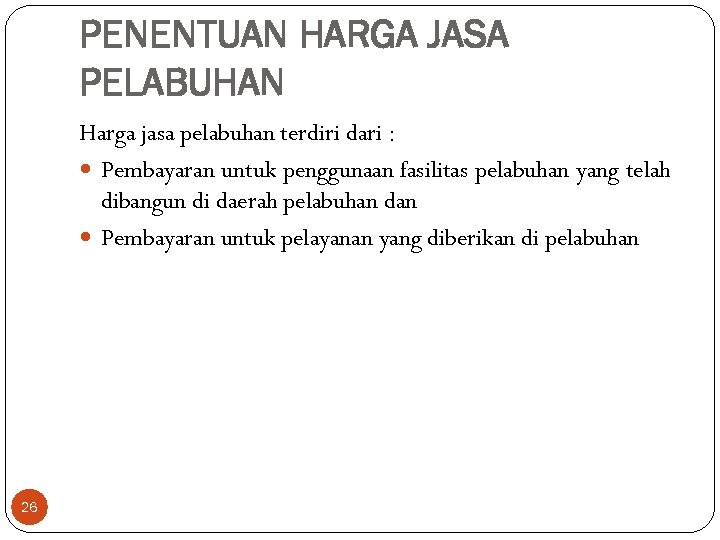 PENENTUAN HARGA JASA PELABUHAN Harga jasa pelabuhan terdiri dari : Pembayaran untuk penggunaan fasilitas