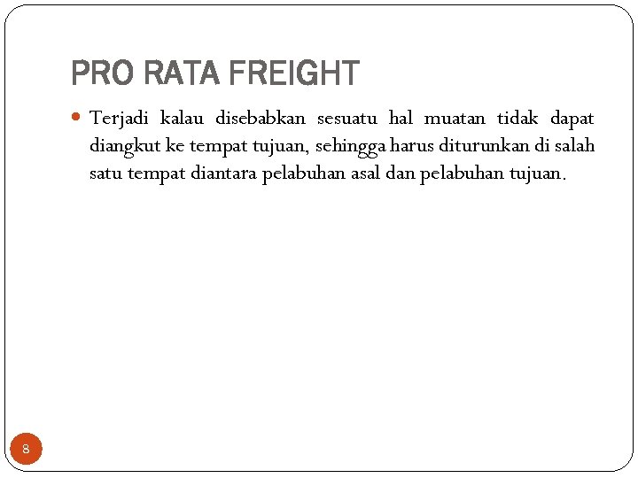 PRO RATA FREIGHT Terjadi kalau disebabkan sesuatu hal muatan tidak dapat diangkut ke tempat