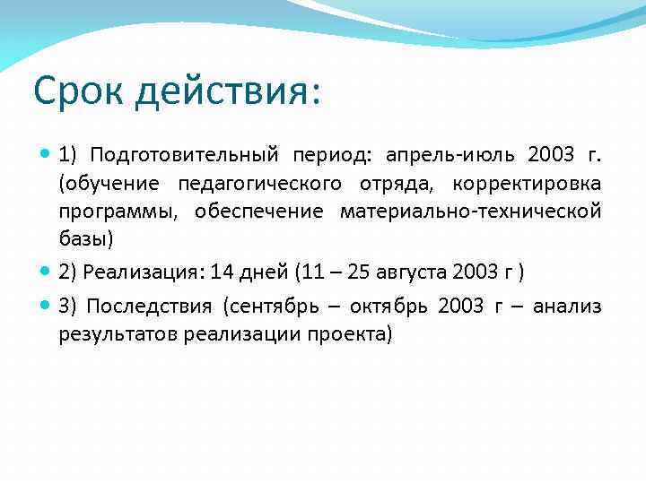 Срок действия: 1) Подготовительный период: апрель-июль 2003 г. (обучение педагогического отряда, корректировка программы, обеспечение