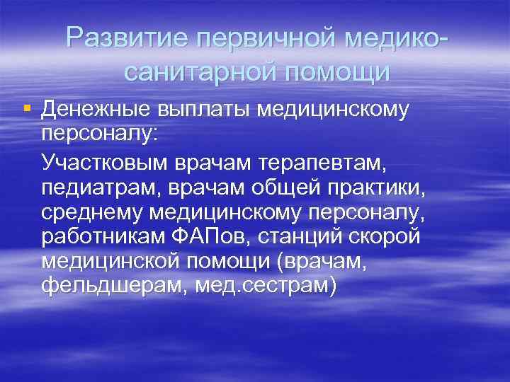 Развитие первичной медикосанитарной помощи § Денежные выплаты медицинскому персоналу: Участковым врачам терапевтам, педиатрам, врачам