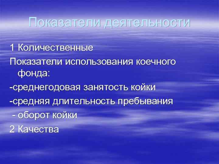 Показатели деятельности 1 Количественные Показатели использования коечного фонда: -среднегодовая занятость койки -средняя длительность пребывания