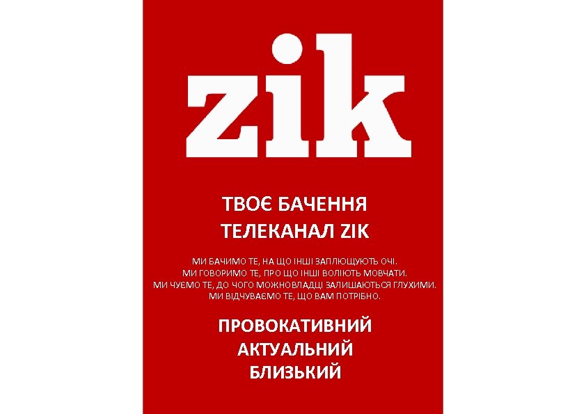 ТВОЄ БАЧЕННЯ ТЕЛЕКАНАЛ ZIK МИ БАЧИМО ТЕ, НА ЩО ІНШІ ЗАПЛЮЩУЮТЬ ОЧІ. МИ ГОВОРИМО