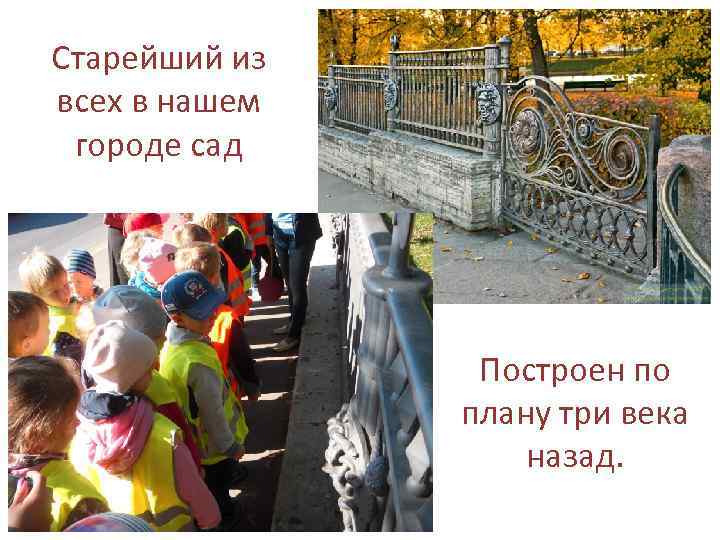 Старейший из всех в нашем городе сад Построен по плану три века назад. 