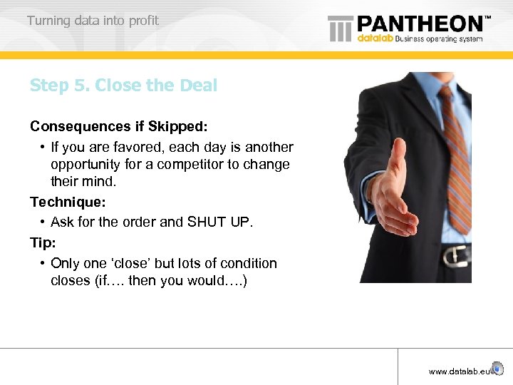Turning data into profit Step 5. Close the Deal Consequences if Skipped: • If