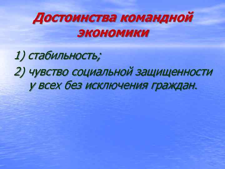 Достоинства командной экономики 1) стабильность; 2) чувство социальной защищенности у всех без исключения граждан.